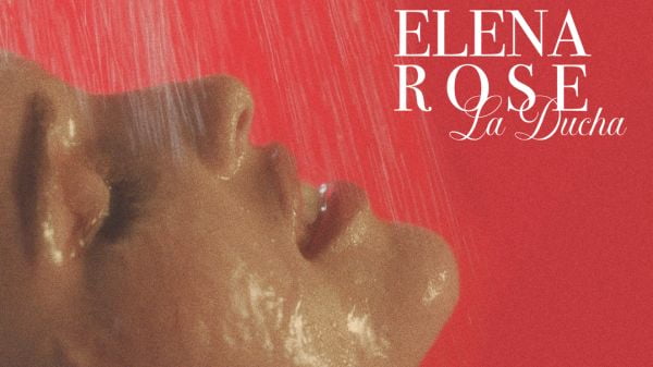 Elena Rose estrena su nuevo sencillo “La Ducha”